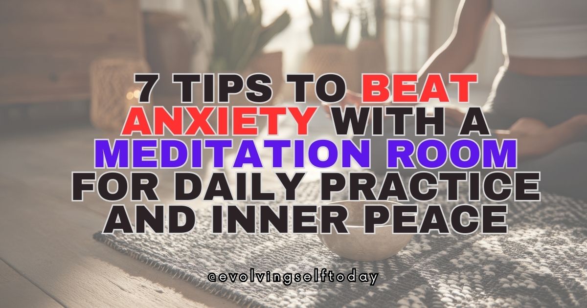 7 Tips to Beat Anxiety with a Meditation Room for Daily Practice and Inner Peace